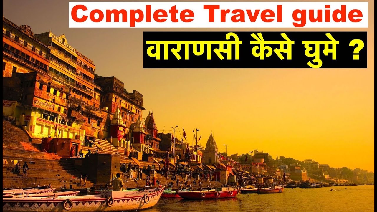 Complete Travel Guide to Varanasi | Flight, Resort, Top sights, Top exercise, Meals, Expenses