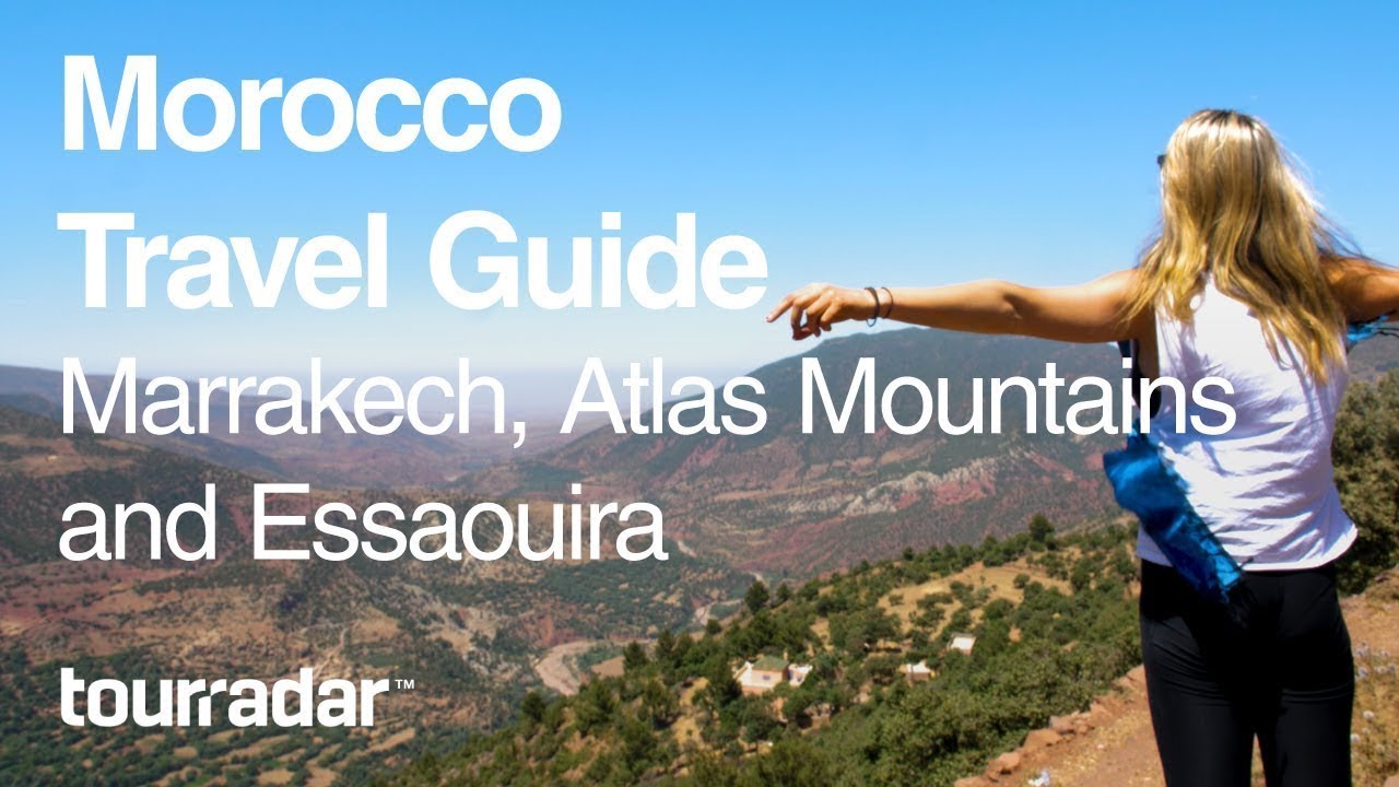 Morocco Travel Guide: Marrakech, Atlas Mountains and Essaouira